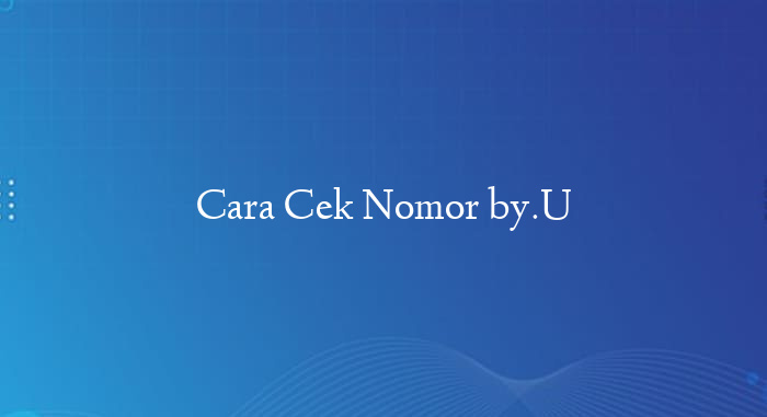 Cara Cek Nomor By U Terbaru Lengkap Mudah Cepat