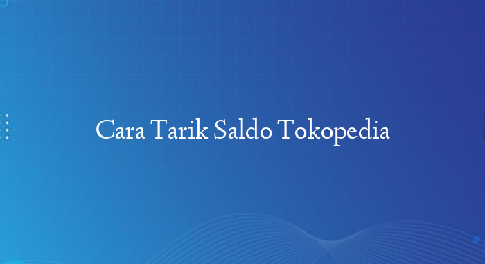 Cara Tarik Saldo Tokopedia