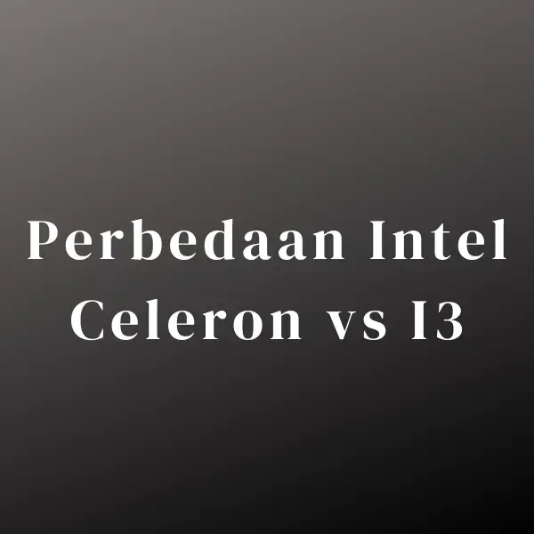 Perbedaan Intel Celeron vs I3