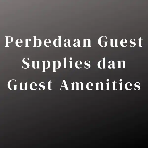 Perbedaan Guest Supplies dan Guest Amenities