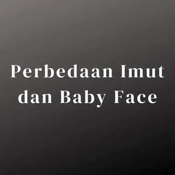 Perbedaan Imut dan Baby Face