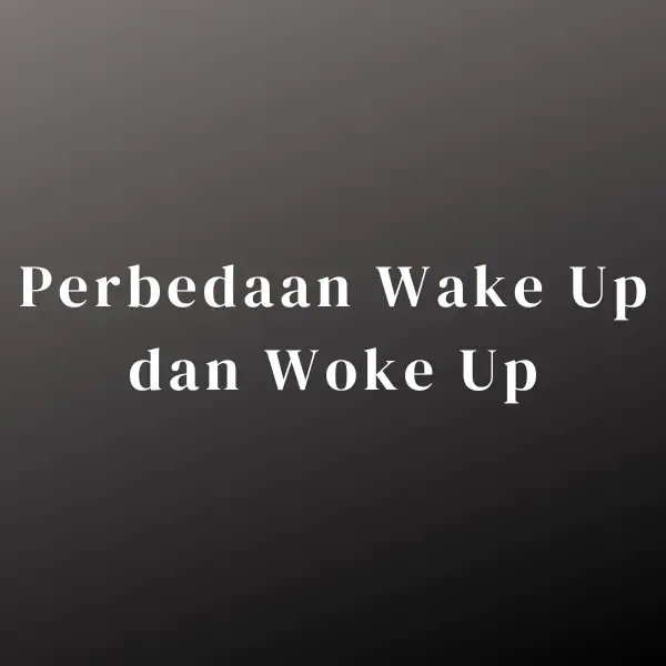 Perbedaan Wake Up dan Woke Up